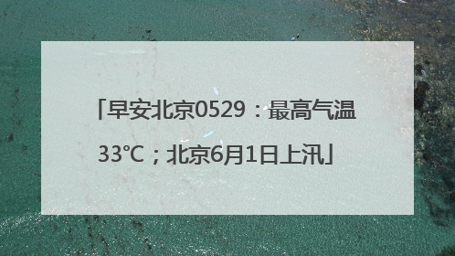 早安北京0529：最高气温33℃；北京6月1日上汛